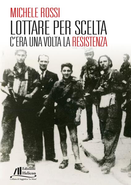 Lottare per scelta. C'era una volta la Resistenza - Michele Rossi - copertina