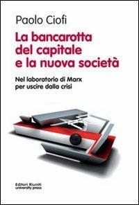 La bancarotta del capitale e la nuova società. Nel laboratorio di Marx per uscire dalla crisi - Paolo Ciofi - copertina