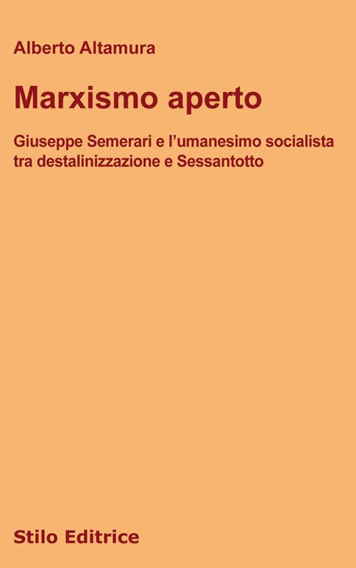 Marxismo aperto. Giuseppe Semerari e l'umanesimo socialista tra destalinizzazione e Sessantotto - Alberto Altamura - copertina