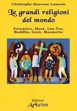 Le grandi religioni del mondo. Zoroastro, Mosè, Lao-Tse, Buddha, Gesù, Maometto