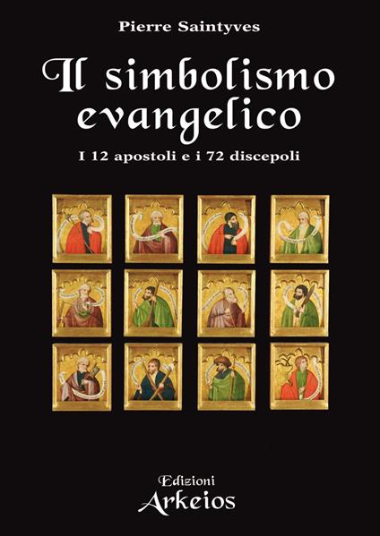 Il simbolismo evangelico. I 12 apostoli e i 72 discepoli. Il ruolo dei  numeri nei libri sacri - Saintyves, Pierre - Ebook - EPUB2 con Adobe DRM |  laFeltrinelli