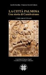 La città Palmosa. Una storia di Castelvetrano. Vol. 1: Dalle origini al XVII secolo.