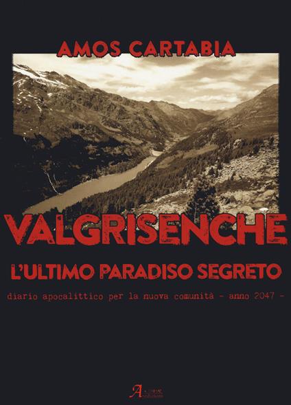 Valgrisenche. L'ultimo paradiso segreto. Diario apocalittico per la nuova comunità. Anno 2047 - Amos Cartabia - copertina