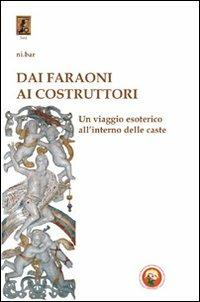 Dai faraoni ai costruttori. Un viaggio esoterico all'interno della caste - Ni.Bar - copertina