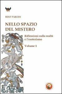 Nello spazio del mistero. Riflessioni sulla realtà e l'esoterismo. Vol. 1 - Bent Parodi - copertina