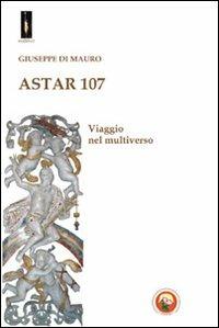 Astar 107. Viaggio nel multiverso - Giuseppe Di Mauro - copertina