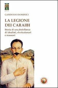 La legione dei Caraibi. Storia di una fratellanza di idealisti, rivoluzionari e massoni - Gandolfo Dominici - copertina