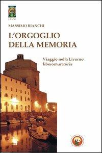 L'orgoglio della memoria. Viaggio nella Livorno liberomuratoria - Massimo Bianchi - copertina