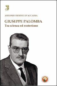 Giuseppe Palomba. Tra scienza ed esoterismo - Antonio Dentice D'Accadia - copertina