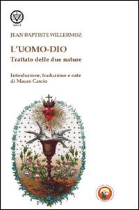 L'uomo-Dio. Trattato delle due nature - Jean-Baptiste Willermoz - copertina