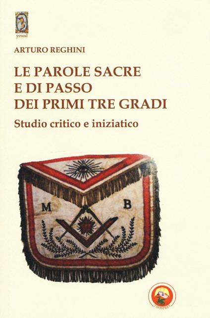 Le parole sacre e di passo dei primi tre gradi. Studio critico e iniziatico - Arturo Reghini - copertina