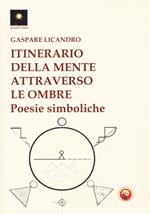 Itinerario della mente attraverso le ombre. Poesie simboliche