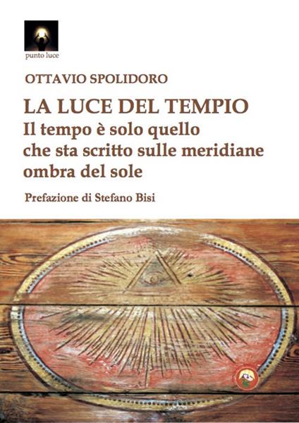 La luce del tempio. Il tempo è solo quello che sta scritto sulle meridiane ombra del sole - Ottavio Spolidoro - copertina