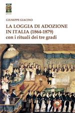 La Loggia di Adozione in Italia (1864-1879). Con i rituali dei tre gradi