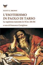 L'esoterismo in Paolo di Tarso. La sapienza nascosta in 1 Cor. 2:6-3:4