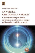 La verità, che cos'è la verità? Conversazione prudente su scienza e miracoli al tempo della società dell'incertezza