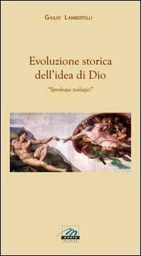 Evoluzione storica dell'idea di Dio. Sproloqui teologici - Giulio Lambertelli - copertina