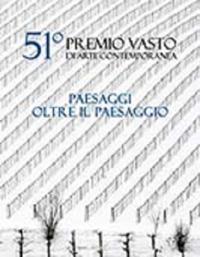 51º Premio Vasto di arte contemporanea. Paesaggi oltre il paesaggio - copertina