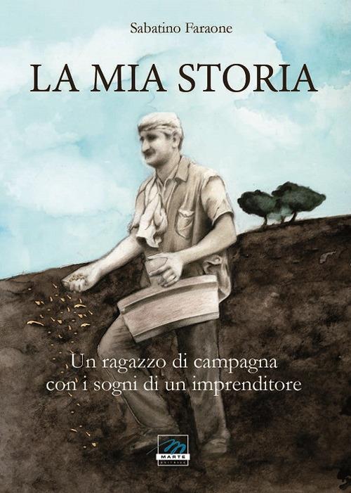 La mia storia. Un ragazzo di campagna con i sogni di un imprenditore - Sabatino Faraone - copertina