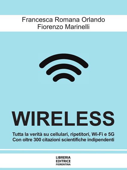 Wireless. Cellulari, Wi-Fi, antenne, radar e 5G: dai rischi per la salute e per l'ambiente alle possibili soluzioni - Francesca Romana Orlando,Fiorenzo Marinelli - copertina