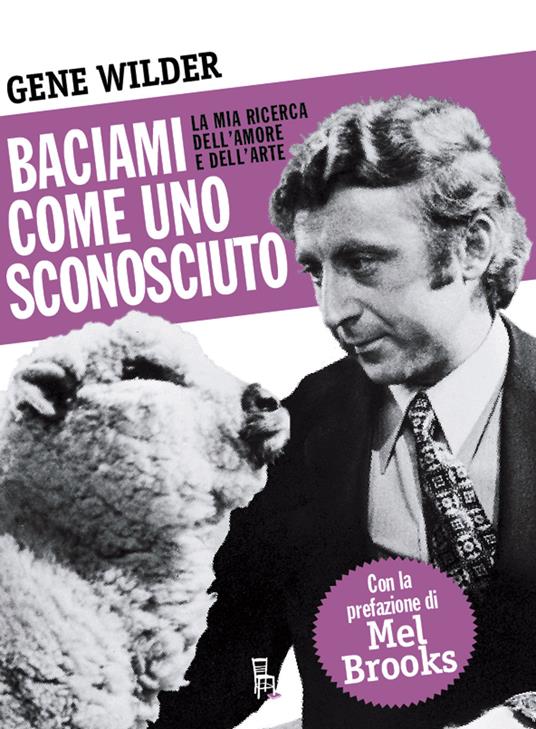 Baciami come uno sconosciuto. La mia ricerca dell'amore e dell'arte - Gene Wilder,Catia Lattanzi - ebook