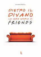 Libro Dietro il divano. La vera storia di Friends Marziali Riccardo