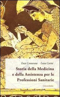 Storia della medicina e della assistenza per le professioni sanitarie. «Au médecin l'infirmeté, a l'infirmier l'infirme!» - Enzo Cantarano,Luisa Carini - copertina