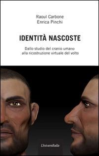 Identità nascoste. Dallo studio del cranio umano alla ricostruzione virtuale del volto - Raoul Carbone,Enrica Pinchi - copertina