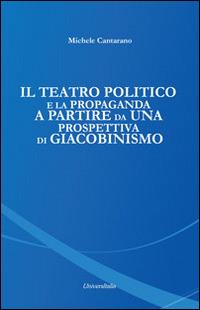 Il teatro politico e la propaganda a partire da una prospettiva di Giacobinismo - Michele Cantarano - copertina