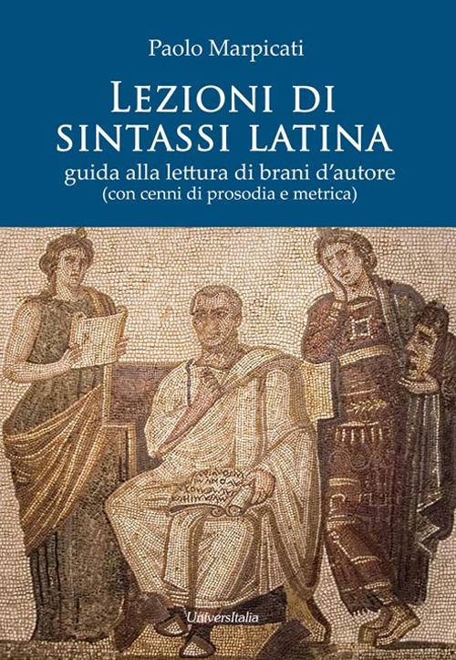 Lezioni di sintassi latina. Guida alla lettura di brani d'autore (con cenni di prosodia e metrica) - Paolo Marpicati - copertina