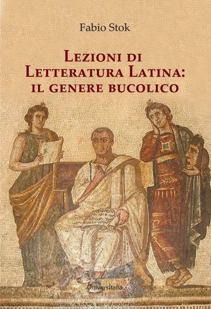 Lezioni di letteratura latina: il genere bucolico. Ediz. per la scuola - Fabio Stok - copertina