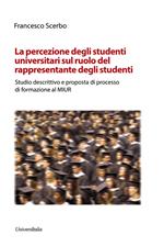 La percezione degli studenti universitari sul ruolo del rappresentante degli studente. Studio descrittivo e proposta di processo di formazione al MIUR. Ediz. per la scuola