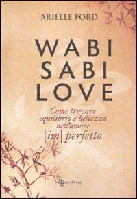 Wabi Sabi love. Come trovare equilibrio e bellezza nell'amore (im)perfetto - Arielle Ford - copertina