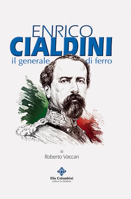 Enrico Cialdini, il generale di ferro - Roberto Vaccari - copertina