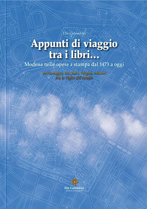 Appunti di viaggio tra i libri... Modena nelle opere a stampa dal 1473 a oggi. Con DVD-ROM - Elis Colombini - copertina