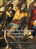 La chiesa di San Bartolomeo e la comunità tedesca a Venezia. Ediz. illustrata