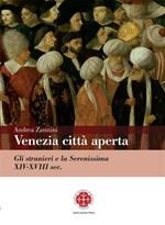 Venezia città aperta. Gli stranieri e la Serenissima XIV-XVIII sec.