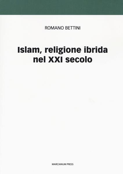 Islam, religione ibrida nel XXI secolo - Romano Bettini - copertina