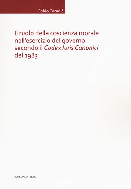 Il ruolo della coscienza morale nell'esercizio del governo secondo il «Codex Iuris Canonici» del 1983 - Fabio Fornalè - copertina