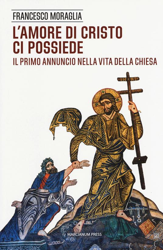 L' amore di Cristo ci possiede. Il primo annuncio nella vita della Chiesa - Francesco Moraglia - copertina