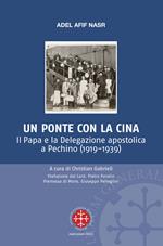 Un ponte per la Cina. Il Papa e la delegazione apostolica a Pechino (1919-1939)