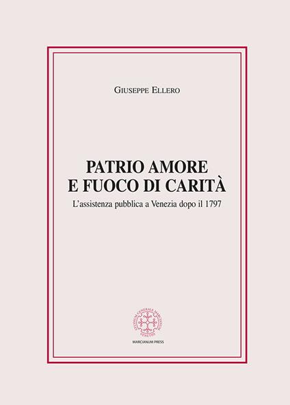 Patrio amore e fuoco di carità. L'assistenza pubblica a Venezia dopo il 1797 - Giuseppe Ellero - copertina