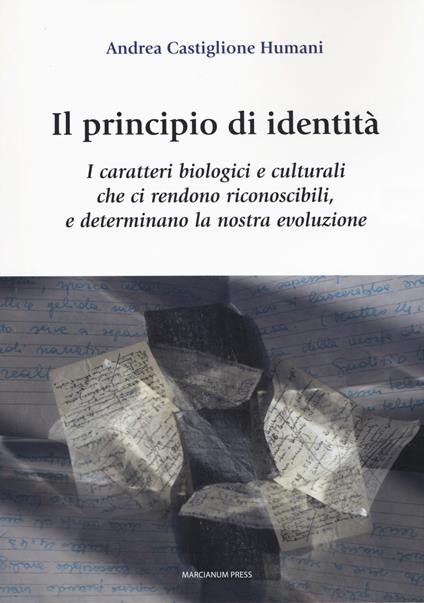 Il principio di identità. I caratteri biologici e culturali che ci rendono riconoscibili e determinano la nostra evoluzione - Andrea Castiglione Humani - copertina