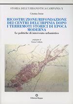 Ricostruzione/rifondazione dei centri dell'Irpinia dopo i terremoti storici di epoca moderna. Le politiche di intervento urbanistico