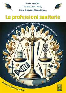 Libro Le professioni sanitarie. L'evoluzione attraverso scelte etiche e responsabilità professionale Anna Arnone Florinda Carcarino Muzio Stornelli