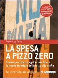 La spesa a pizzo zero. Consumo critico e agricoltura libera. Le nuove frontiere della lotta alla mafia. Con DVD - Francesca Forno - copertina