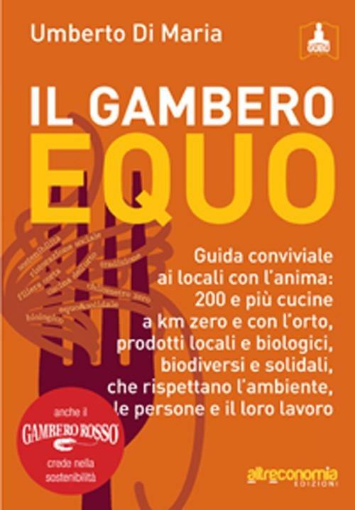 Il Gambero equo. Guida conviviale ai locali con l'anima. 200 e più cucine a km zero e con l'orto, prodotti locali e biologici, biodiversi e solidali... - Umberto Di Maria - copertina