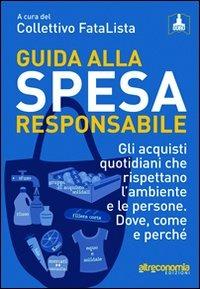 Guida alla spesa responsabile. Gli acquisti quotidiani che rispettano l'ambiente e le persone. Dove, come e perché - Ilaria Sesana,Pietro Raitano - copertina