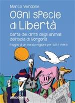 Ogni specie di libertà. Carta dei diritti degli animali dell'isola di Gorgona. Il sogno di un mondo migliore per tutti i viventi