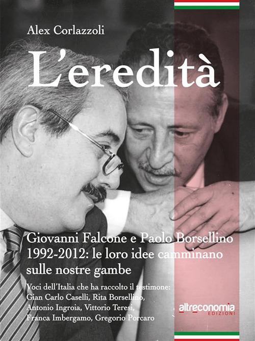 L' eredità. Giovanni Falcone e Paolo Borsellino 1992-2012: le loro idee  camminano sulle nostre gambe - Corlazzoli, Alex - Ebook - EPUB2 con Adobe  DRM | Feltrinelli